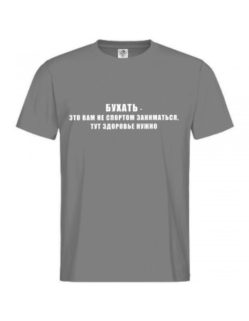 Футболка Бухать – это вам не заниматься спортом. Здесь здоровье нужно